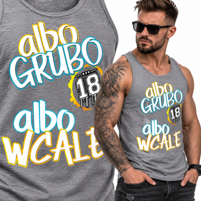 TANK TOP ŚMIESZNY  ALBO GRUBO ALBO WCALE